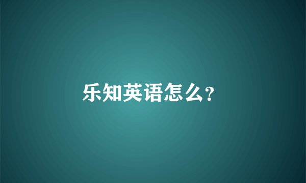 乐知英语怎么？