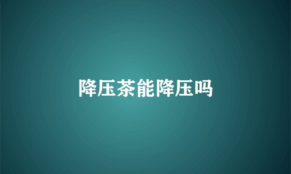 降压茶能降压吗