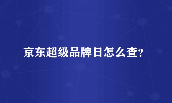京东超级品牌日怎么查？