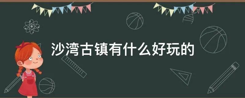 沙湾古镇有什么好玩的