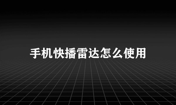 手机快播雷达怎么使用