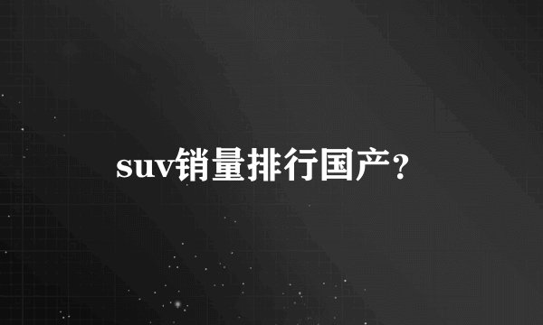 suv销量排行国产？