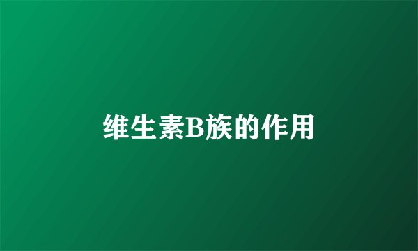 维生素B族的作用