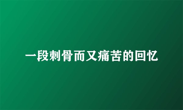 一段刺骨而又痛苦的回忆