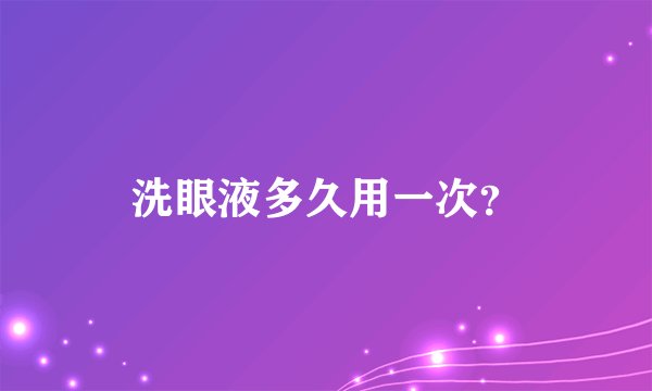 洗眼液多久用一次?