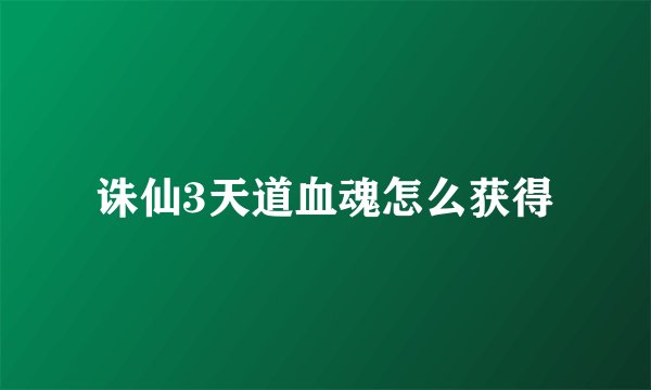 诛仙3天道血魂怎么获得