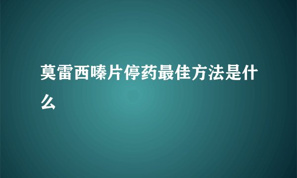 莫雷西嗪片停药最佳方法是什么
