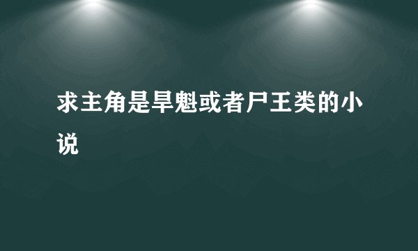 求主角是旱魁或者尸王类的小说