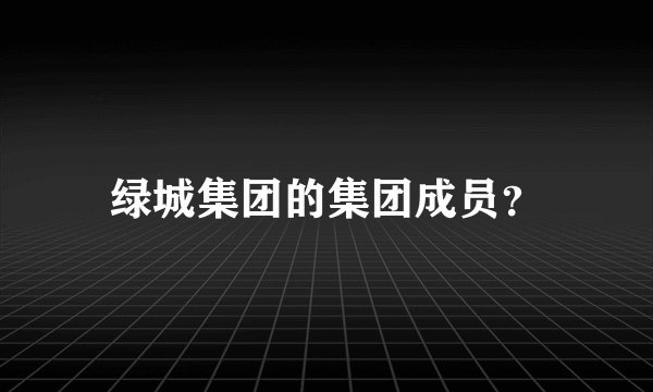 绿城集团的集团成员？