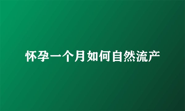 怀孕一个月如何自然流产