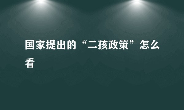 国家提出的“二孩政策”怎么看