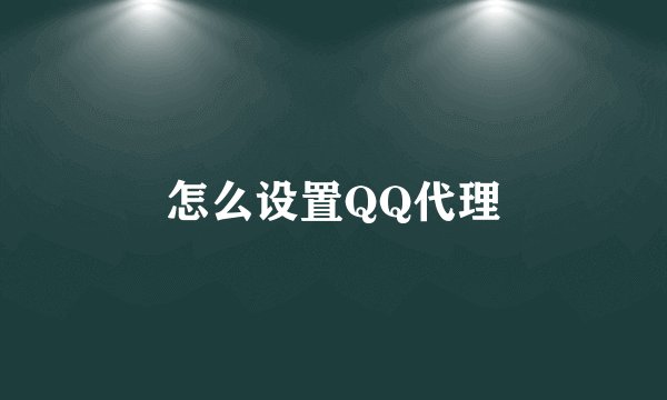 怎么设置QQ代理