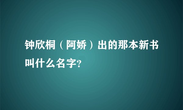 钟欣桐（阿娇）出的那本新书叫什么名字？