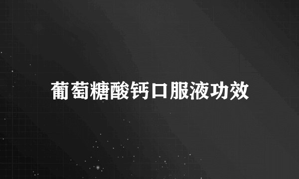 葡萄糖酸钙口服液功效