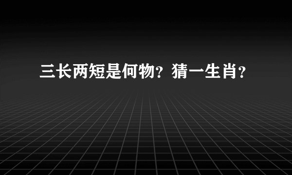 三长两短是何物？猜一生肖？