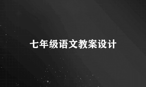 七年级语文教案设计