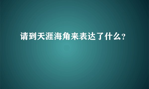 请到天涯海角来表达了什么？