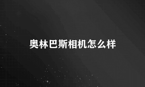 奥林巴斯相机怎么样