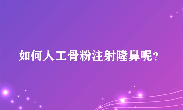 如何人工骨粉注射隆鼻呢？