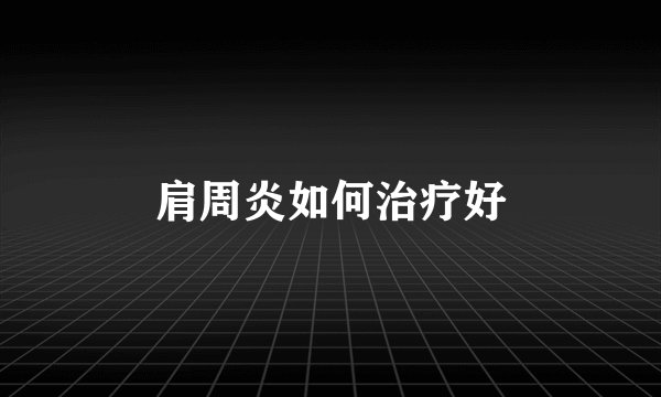 肩周炎如何治疗好