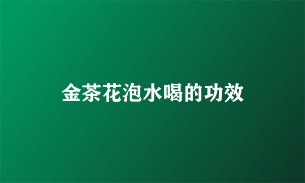 金茶花泡水喝的功效