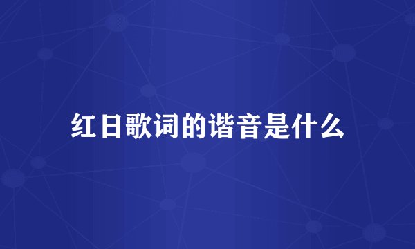 红日歌词的谐音是什么