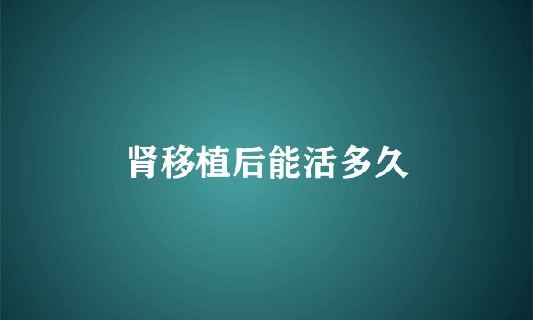肾移植后能活多久