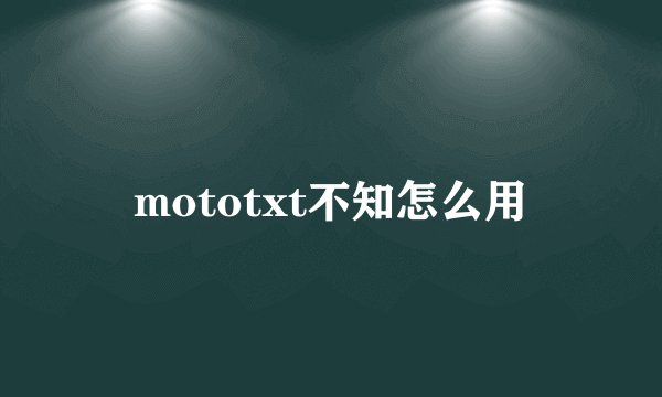 mototxt不知怎么用