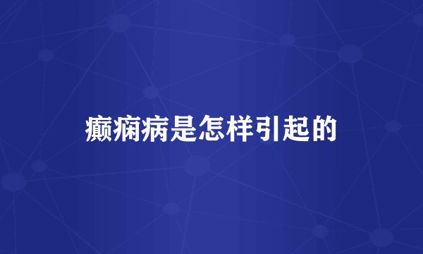 癫痫病是怎样引起的