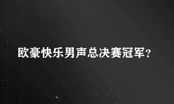 欧豪快乐男声总决赛冠军？