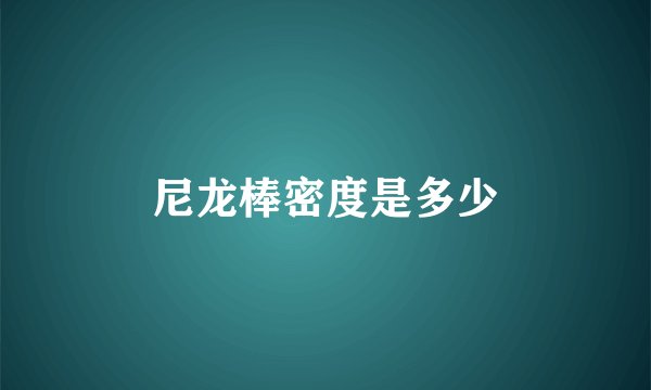 尼龙棒密度是多少