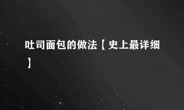 吐司面包的做法【史上最详细】