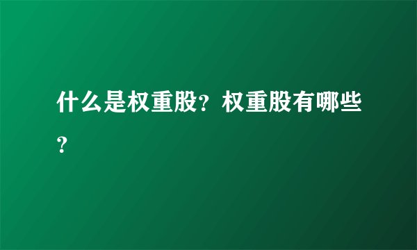 什么是权重股？权重股有哪些？