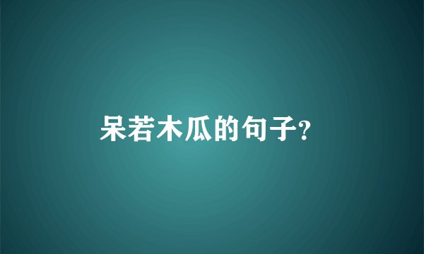 呆若木瓜的句子？