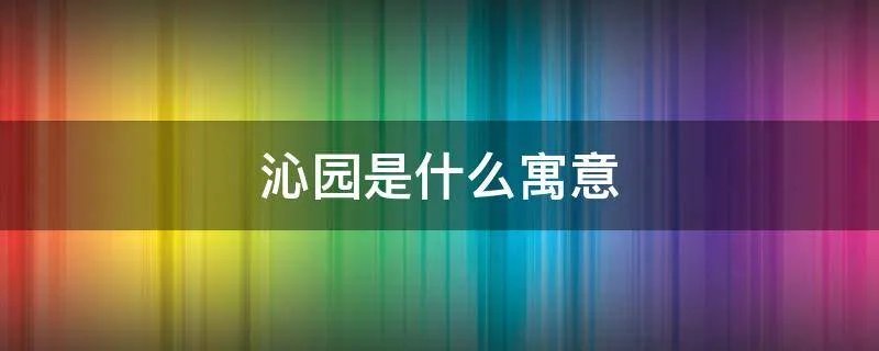 沁园是什么寓意