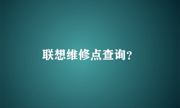 联想维修点查询？