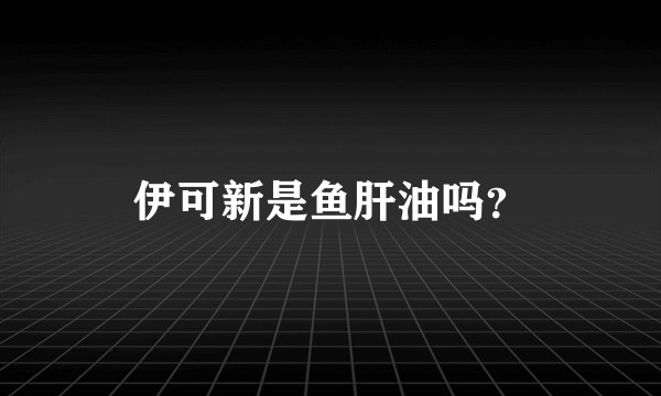 伊可新是鱼肝油吗？