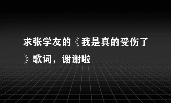求张学友的《我是真的受伤了》歌词,谢谢啦