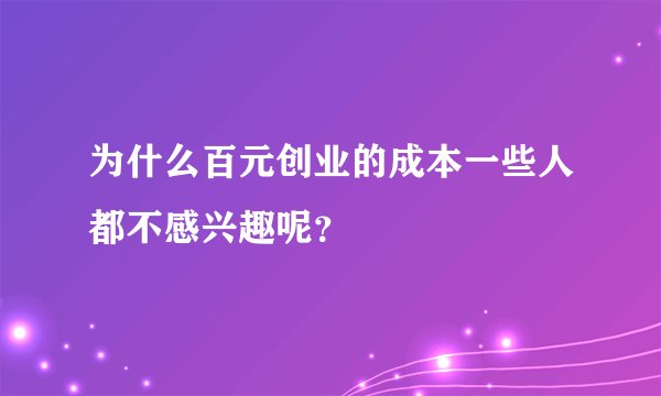 为什么百元创业的成本一些人都不感兴趣呢？
