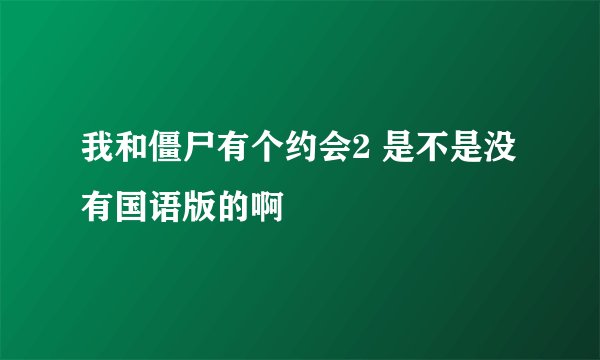 我和僵尸有个约会2 是不是没有国语版的啊