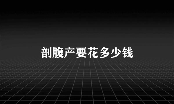 剖腹产要花多少钱