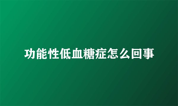 功能性低血糖症怎么回事