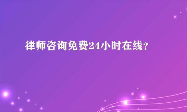 律师咨询免费24小时在线？