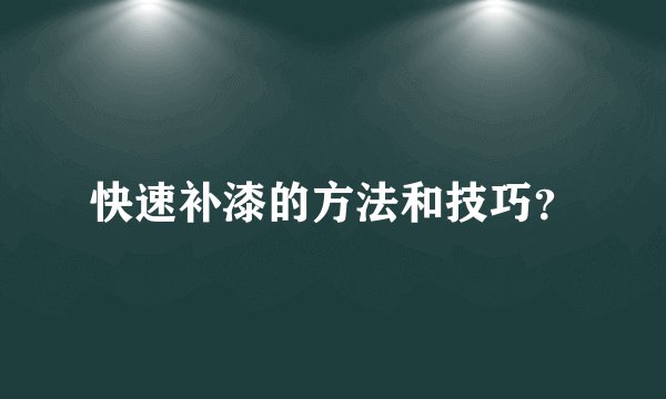 快速补漆的方法和技巧？