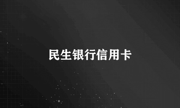 民生银行信用卡