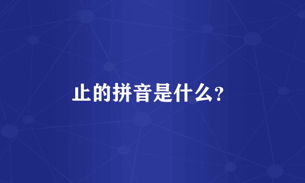 止的拼音是什么？