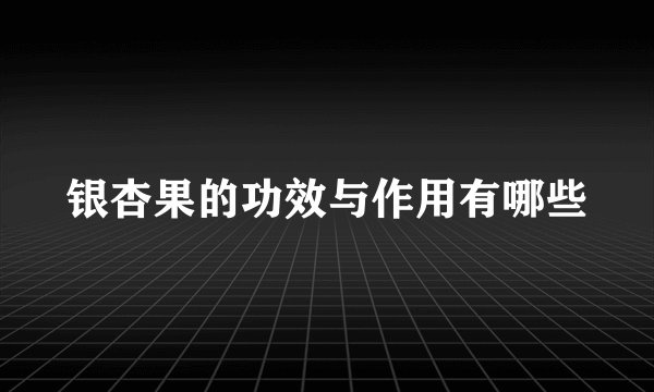 银杏果的功效与作用有哪些