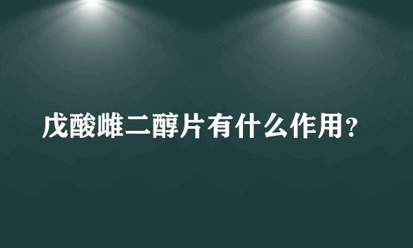 戊酸雌二醇片有什么作用？