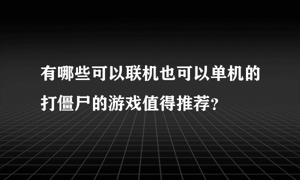 有哪些可以联机也可以单机的打僵尸的游戏值得推荐？