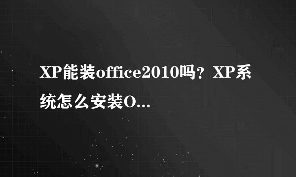 XP能装office2010吗？XP系统怎么安装Office2010并激活